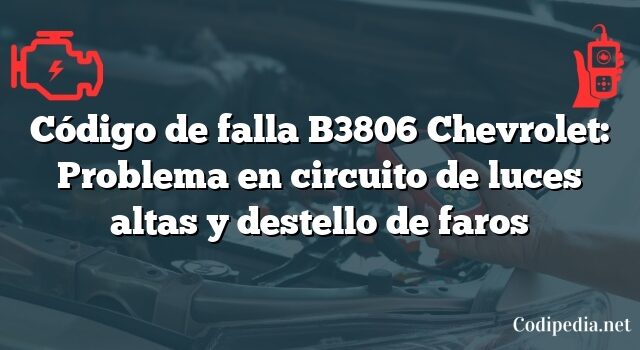 Código de falla B3806 Chevrolet: Problema en circuito de luces altas y destello de faros