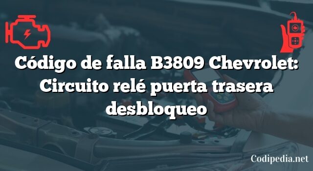 Código de falla B3809 Chevrolet: Circuito relé puerta trasera desbloqueo