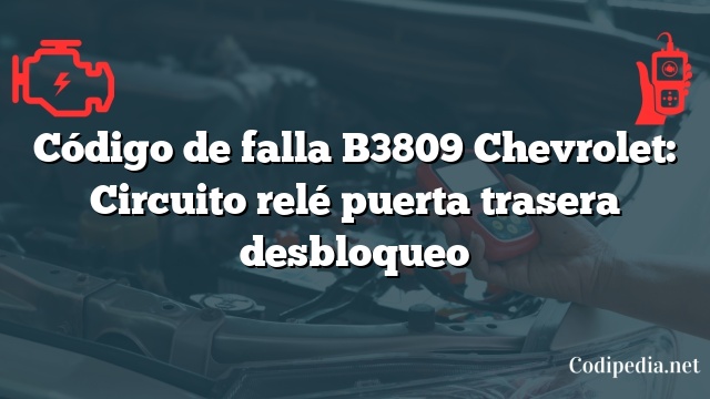 Código de falla B3809 Chevrolet: Circuito relé puerta trasera desbloqueo