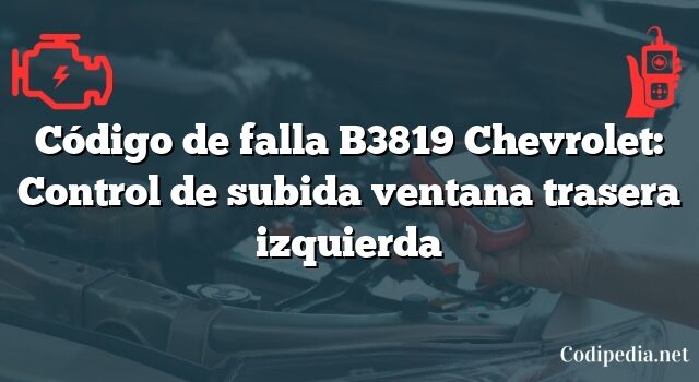 Código de falla B3819 Chevrolet: Control de subida ventana trasera izquierda