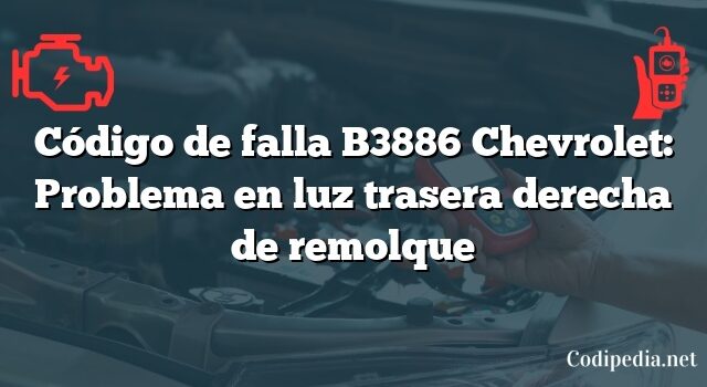 Código de falla B3886 Chevrolet: Problema en luz trasera derecha de remolque