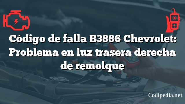 Código de falla B3886 Chevrolet: Problema en luz trasera derecha de remolque