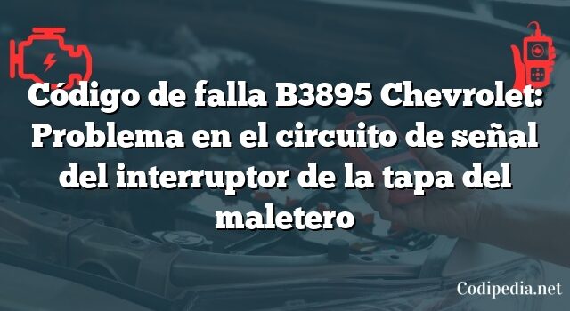 Código de falla B3895 Chevrolet: Problema en el circuito de señal del interruptor de la tapa del maletero