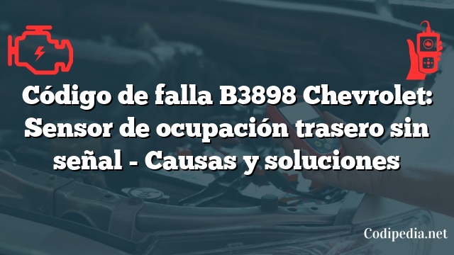 Código de falla B3898 Chevrolet: Sensor de ocupación trasero sin señal - Causas y soluciones