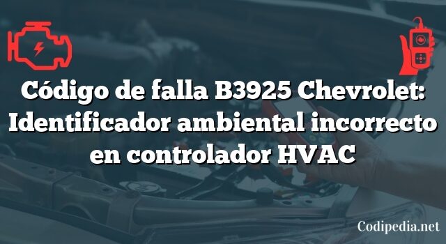 Código de falla B3925 Chevrolet: Identificador ambiental incorrecto en controlador HVAC