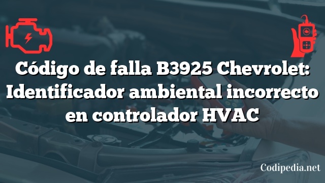 Código de falla B3925 Chevrolet: Identificador ambiental incorrecto en controlador HVAC