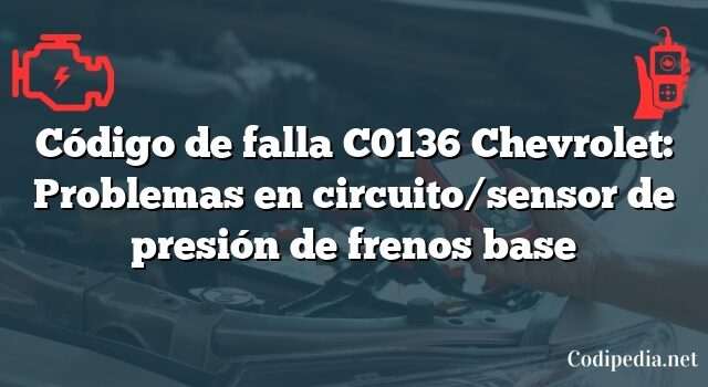 Código de falla C0136 Chevrolet: Problemas en circuito/sensor de presión de frenos base