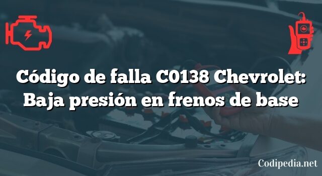 Código de falla C0138 Chevrolet: Baja presión en frenos de base
