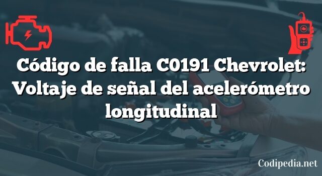 Código de falla C0191 Chevrolet: Voltaje de señal del acelerómetro longitudinal
