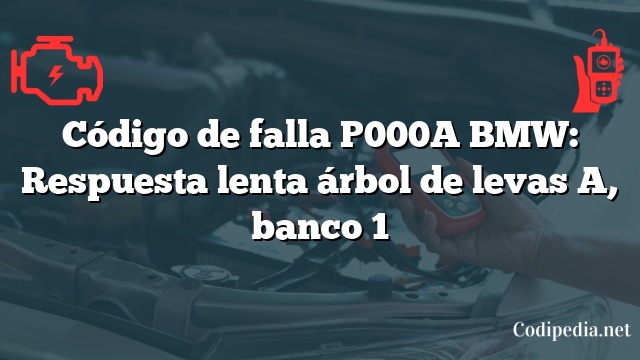 Código de falla P000A BMW: Respuesta lenta árbol de levas A, banco 1