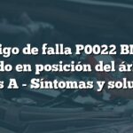 Código de falla P0022 BMW: Retardo en posición del árbol de levas A - Síntomas y solución