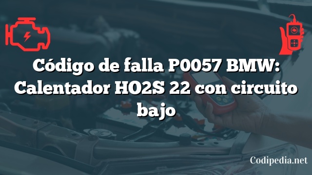 Código de falla P0057 BMW: Calentador HO2S 22 con circuito bajo