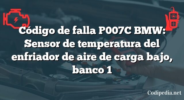 Código de falla P007C BMW: Sensor de temperatura del enfriador de aire de carga bajo, banco 1