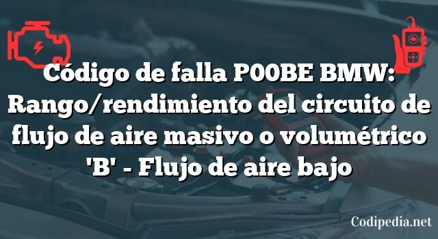 Código de falla P00BE BMW: Rango/rendimiento del circuito de flujo de aire masivo o volumétrico 'B' - Flujo de aire bajo