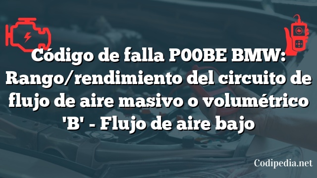 Código de falla P00BE BMW: Rango/rendimiento del circuito de flujo de aire masivo o volumétrico 'B' - Flujo de aire bajo