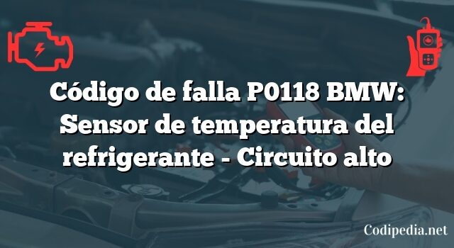 Código de falla P0118 BMW: Sensor de temperatura del refrigerante - Circuito alto