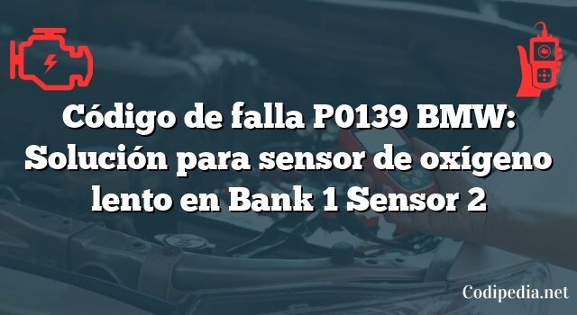 Código de falla P0139 BMW: Solución para sensor de oxígeno lento en Bank 1 Sensor 2