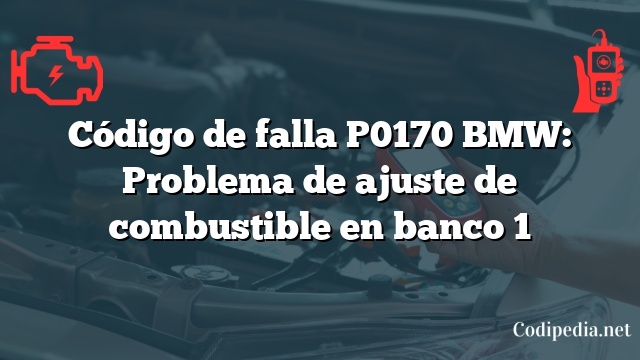 Código de falla P0170 BMW: Problema de ajuste de combustible en banco 1