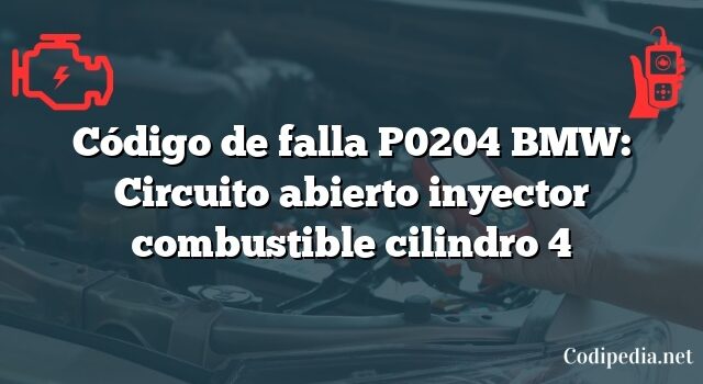 Código de falla P0204 BMW: Circuito abierto inyector combustible cilindro 4