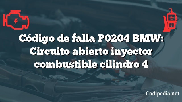 Código de falla P0204 BMW: Circuito abierto inyector combustible cilindro 4