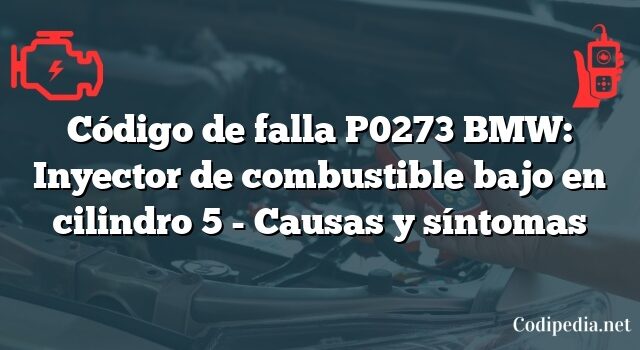 Código de falla P0273 BMW: Inyector de combustible bajo en cilindro 5 - Causas y síntomas