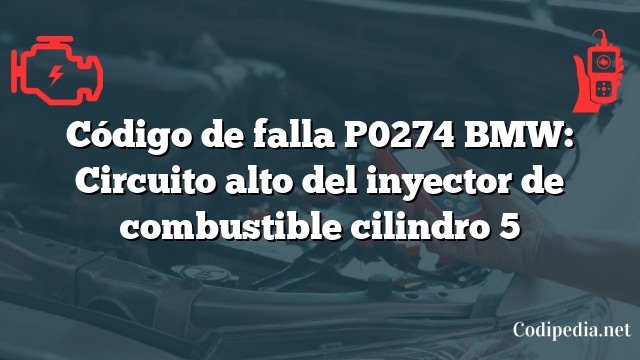 Código de falla P0274 BMW: Circuito alto del inyector de combustible cilindro 5