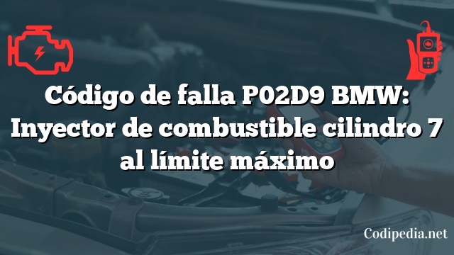 Código de falla P02D9 BMW: Inyector de combustible cilindro 7 al límite máximo