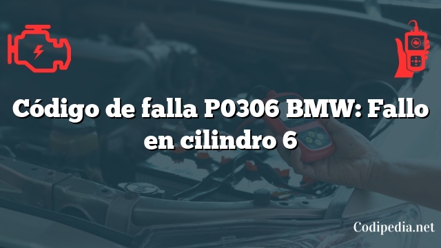 Código de falla P0306 BMW: Fallo en cilindro 6