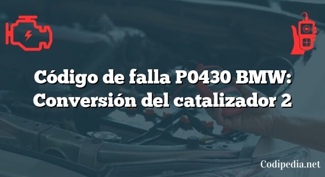 Código de falla P0430 BMW: Conversión del catalizador 2