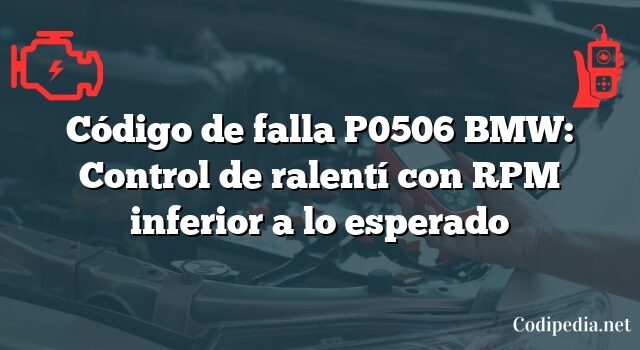 Código de falla P0506 BMW: Control de ralentí con RPM inferior a lo esperado