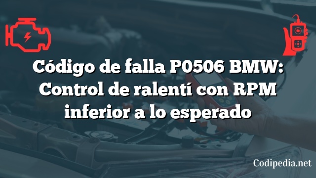 Código de falla P0506 BMW: Control de ralentí con RPM inferior a lo esperado