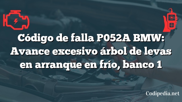 Código de falla P052A BMW: Avance excesivo árbol de levas en arranque en frío, banco 1