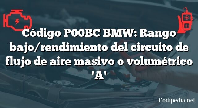 Código P00BC BMW: Rango bajo/rendimiento del circuito de flujo de aire masivo o volumétrico 'A'