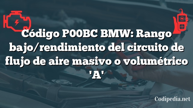 Código P00BC BMW: Rango bajo/rendimiento del circuito de flujo de aire masivo o volumétrico 'A'