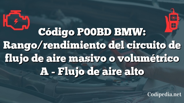 Código P00BD BMW: Rango/rendimiento del circuito de flujo de aire masivo o volumétrico A - Flujo de aire alto