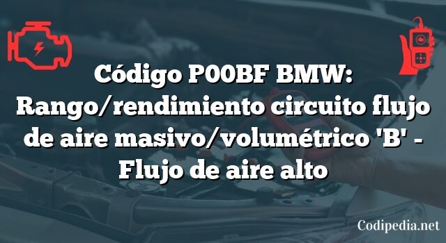 Código P00BF BMW: Rango/rendimiento circuito flujo de aire masivo/volumétrico 'B' - Flujo de aire alto