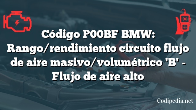 Código P00BF BMW: Rango/rendimiento circuito flujo de aire masivo/volumétrico 'B' - Flujo de aire alto