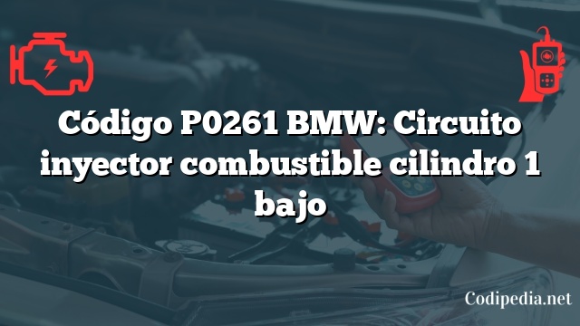 Código P0261 BMW: Circuito inyector combustible cilindro 1 bajo