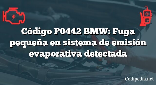 Código P0442 BMW: Fuga pequeña en sistema de emisión evaporativa detectada
