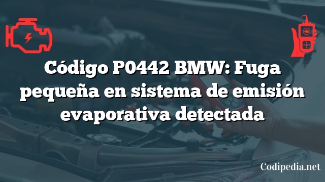 Código P0442 BMW: Fuga pequeña en sistema de emisión evaporativa detectada