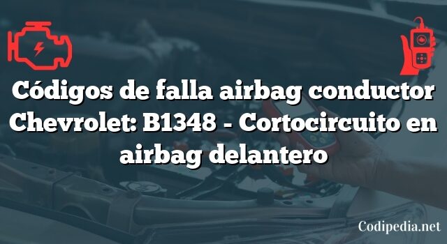 Códigos de falla airbag conductor Chevrolet: B1348 - Cortocircuito en airbag delantero