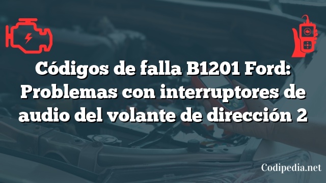 Códigos de falla B1201 Ford: Problemas con interruptores de audio del volante de dirección 2