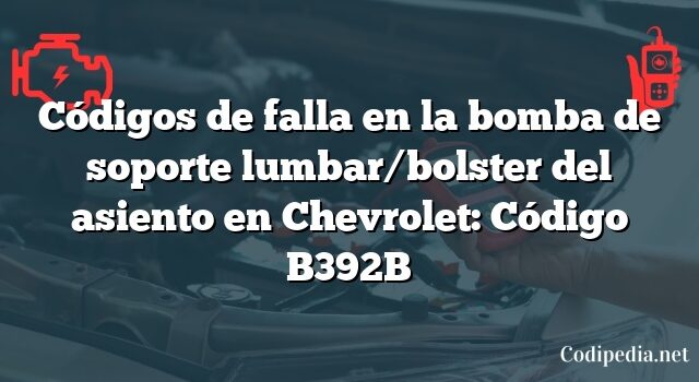 Códigos de falla en la bomba de soporte lumbar/bolster del asiento en Chevrolet: Código B392B