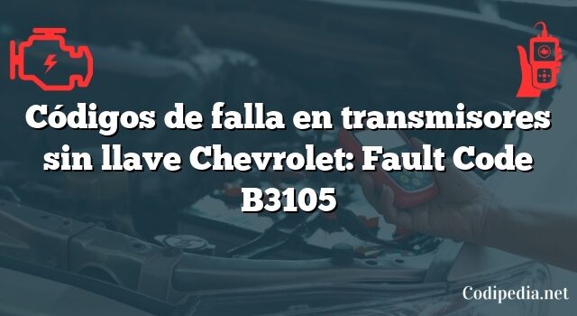 Códigos de falla en transmisores sin llave Chevrolet: Fault Code B3105