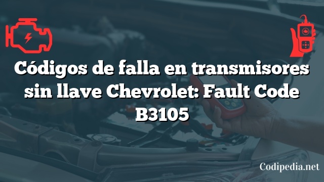 Códigos de falla en transmisores sin llave Chevrolet: Fault Code B3105