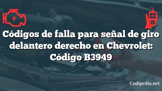 Códigos de falla para señal de giro delantero derecho en Chevrolet: Código B3949