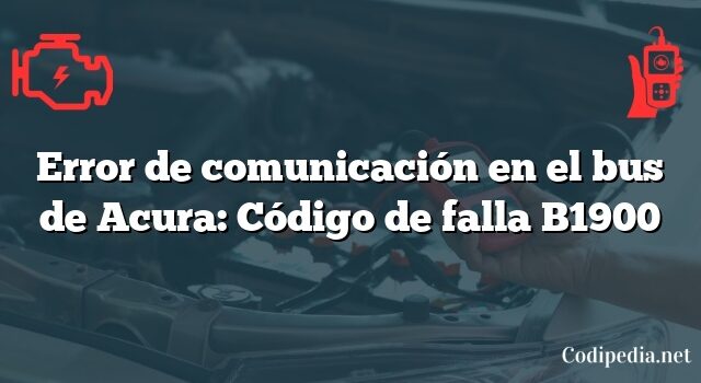 Error de comunicación en el bus de Acura: Código de falla B1900