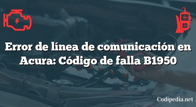 Error de línea de comunicación en Acura: Código de falla B1950