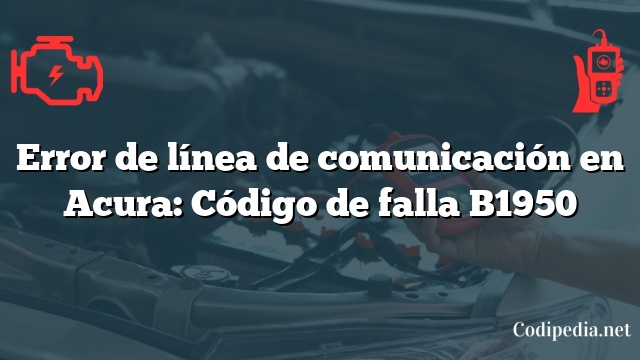 Error de línea de comunicación en Acura: Código de falla B1950