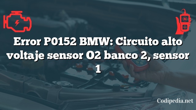 Error P0152 BMW: Circuito alto voltaje sensor O2 banco 2, sensor 1